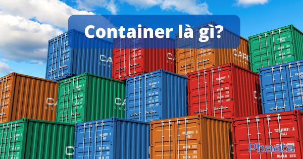Container là gì? Kiến thức về container đầy đủ nhất